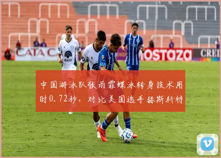 中国游泳队张雨霏蝶泳转身技术用时0.72秒，对比美国选手赫斯科特技术优劣
